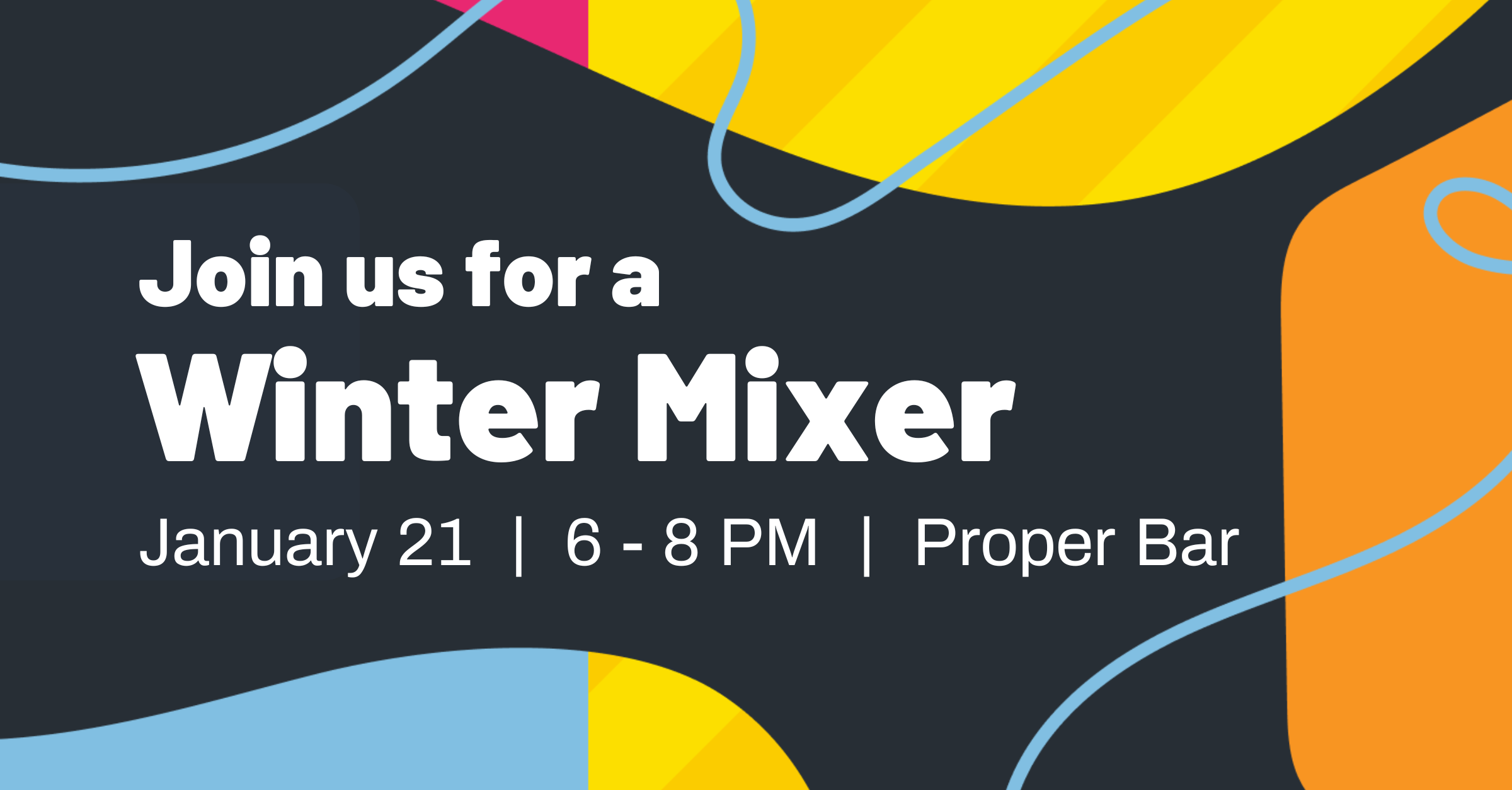Event invitation graphic with colorful abstract shapes. Text reads: Join us for a Winter Mixer hosted by Lauren Tyler and Beekeeper Group. January 21 | 6 - 8 PM | Proper Bar.