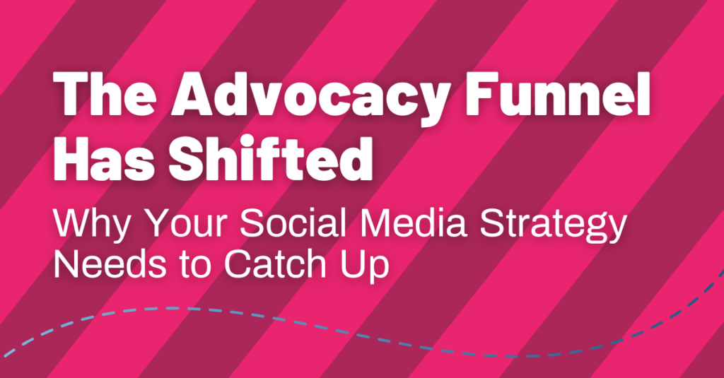 hive five graphics (12) Text graphic with bold white letters on a pink diagonal striped background saying, The Advocacy Funnel Has Shifted: Why Your Social Media Strategy Needs to Catch Up. A dashed blue line runs along the bottom, spotlighting an exclusive message from the Hive Five Newsletter—your must-read update for Summer 2026.